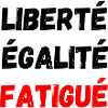 liberté égalité fatigué