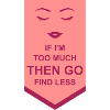 if im too much