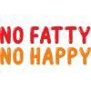 No Fatty No Happy