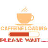 CAFFEINE LOADING PLEASE WAIT