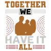 Together we have it all