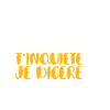 T'inquiètes Je Digère