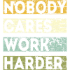 Nobody Cares Work Harder