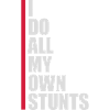all my own stunts