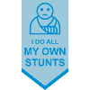 all my own stunts