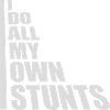 all my own stunts