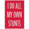 all my own stunts
