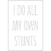 all my own stunts