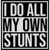 all my own stunts