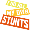 all my own stunts