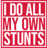 all my own stunts