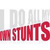 all my own stunts