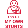 all my own stunts