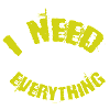 I need everything