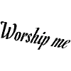 Worship me