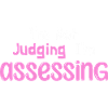 I'm Not Judging I'm Assessing