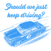 Should we just keep driving?