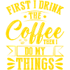 First I drink the coffee