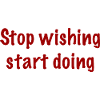 Stop wishing start doing
