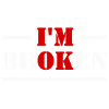 I'm OK. I'm Broken. I'm OK. I am broken.