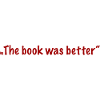 "The book was better"