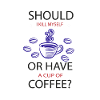 You can't do without coffee