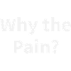 Why the Pain?