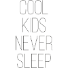 cool kids never sleep