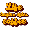 Life begins after coffee