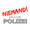 NIEMAND! mag die Polizei