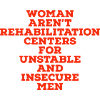 Woman Aren't Rehabilitation Centers