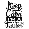 Keep Calm I'm a Teacher