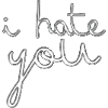 i hate you