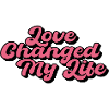 Love Changed My Life