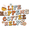 Life Happens Coffee Helps