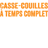 Casse-couilles à temps complet
