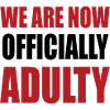 We Are Now Officially Adulty