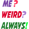 Me Weird Always