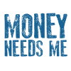 MONEY NEEDS ME