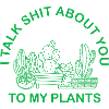 Talk shit about plants