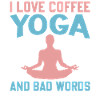 Yoga Saying - I Love Coffee Yoga And Bad Words
