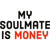 my soulmate is money