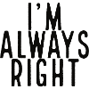 I'm always right