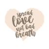 spread love not bad breath