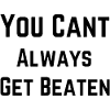 You Cant Always Get Beaten