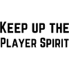 Keep up the player spirit
