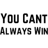 You Cant Always Win
