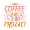 GOOD COFFEE CHEAPER THAN PROZAC