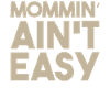 Mom Saying - Mommin Ain't Easy