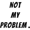 Not my problem